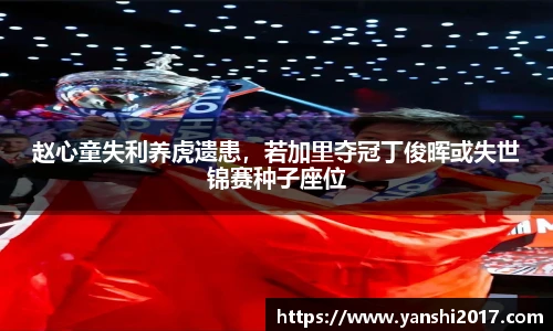 赵心童失利养虎遗患，若加里夺冠丁俊晖或失世锦赛种子座位